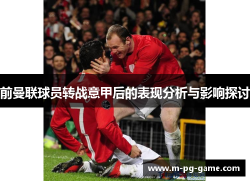 前曼联球员转战意甲后的表现分析与影响探讨