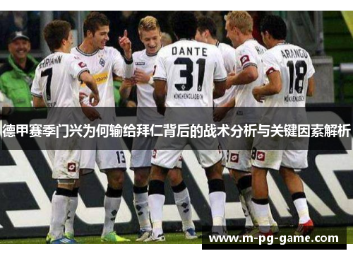 德甲赛季门兴为何输给拜仁背后的战术分析与关键因素解析