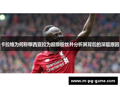卡拉格为何称穆西亚拉为超级粉丝并分析其背后的深层原因