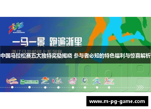 中国马拉松赛五大独特奖励揭晓 参与者必知的特色福利与惊喜解析