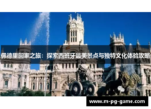 佩德里回家之旅：探索西班牙最美景点与独特文化体验攻略