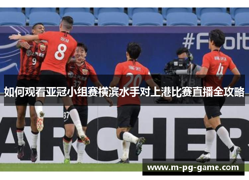 如何观看亚冠小组赛横滨水手对上港比赛直播全攻略