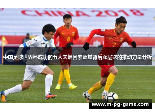 中国足球世界杯成功的五大关键因素及其背后深层次的推动力量分析