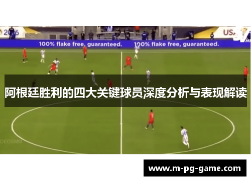 阿根廷胜利的四大关键球员深度分析与表现解读