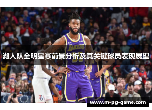 湖人队全明星赛前景分析及其关键球员表现展望