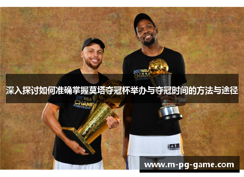 深入探讨如何准确掌握莫塔夺冠杯举办与夺冠时间的方法与途径 深入探讨如何准确掌握莫塔夺冠杯举办与夺冠时间的方法与途径