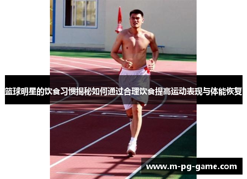 篮球明星的饮食习惯揭秘如何通过合理饮食提高运动表现与体能恢复 篮球明星的饮食习惯揭秘如何通过合理饮食提高运动表现与体能恢复