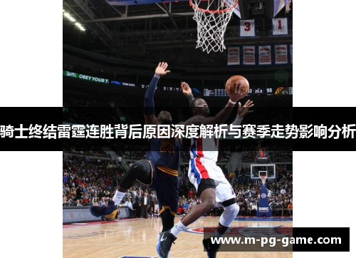 骑士终结雷霆连胜背后原因深度解析与赛季走势影响分析
