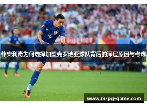菲奥利奇为何选择加盟克罗地亚球队背后的深层原因与考虑