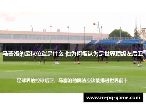马塞洛的足球位置是什么 他为何被认为是世界顶级左后卫
