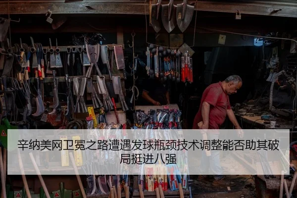 辛纳美网卫冕之路遭遇发球瓶颈技术调整能否助其破局挺进八强